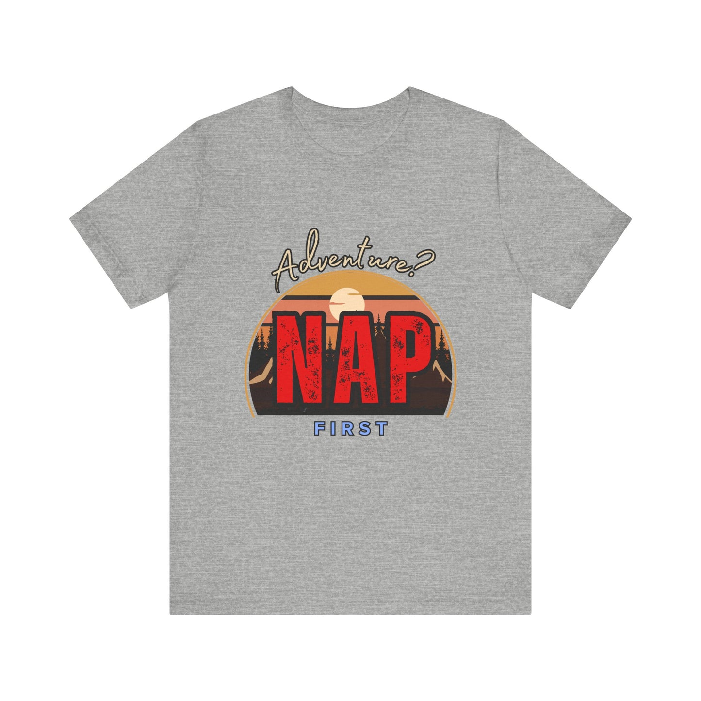Adventure Nap Unisex Tee, Adventure Shirt, Nap First T-Shirt, Travel Tee, Gift for Nap Lovers, Casual Wear, Relaxation Tee