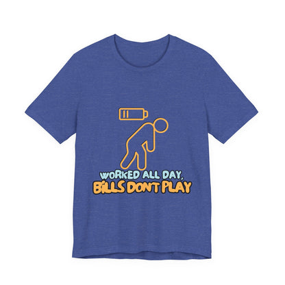 Funny Graphic Tee - "Worked All Day, Bills Don't Play" | Quirky Casual Wear, Gift for Him/Her, Everyday Humor Shirt