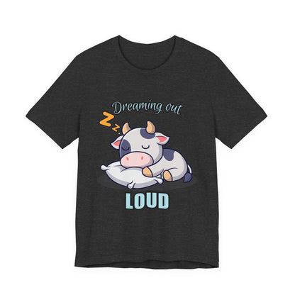 Dreaming Out Loud Cow Tee - Cute Animal Shirt, Graphic T-Shirt, Gift for Cow Lovers, Funny Sleep Shirt, Relaxing Apparel