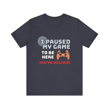Gamer Tee, I Paused My Game Shirt, Unisex Video Game T-Shirt, Funny Gamer Gift, Casual Video Game Tee