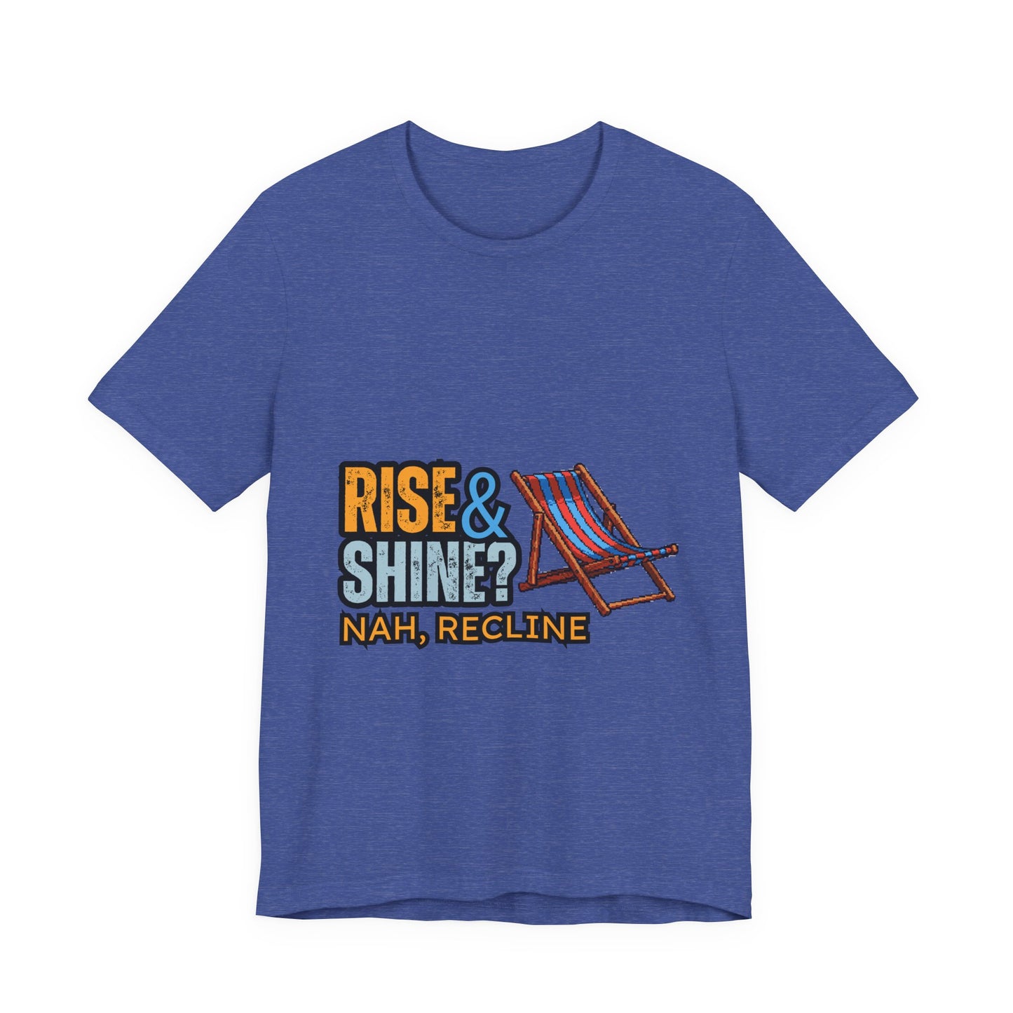Rise & Shine? Nah, Recline! Unisex Tee - Perfect for Relaxation Vibes, Casual Wear, Gifts, Beach Days, Outdoor Fun