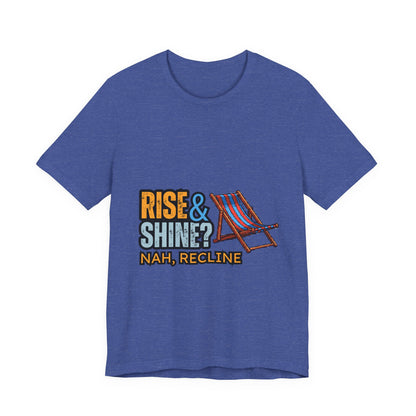 Rise & Shine? Nah, Recline! Unisex Tee - Perfect for Relaxation Vibes, Casual Wear, Gifts, Beach Days, Outdoor Fun