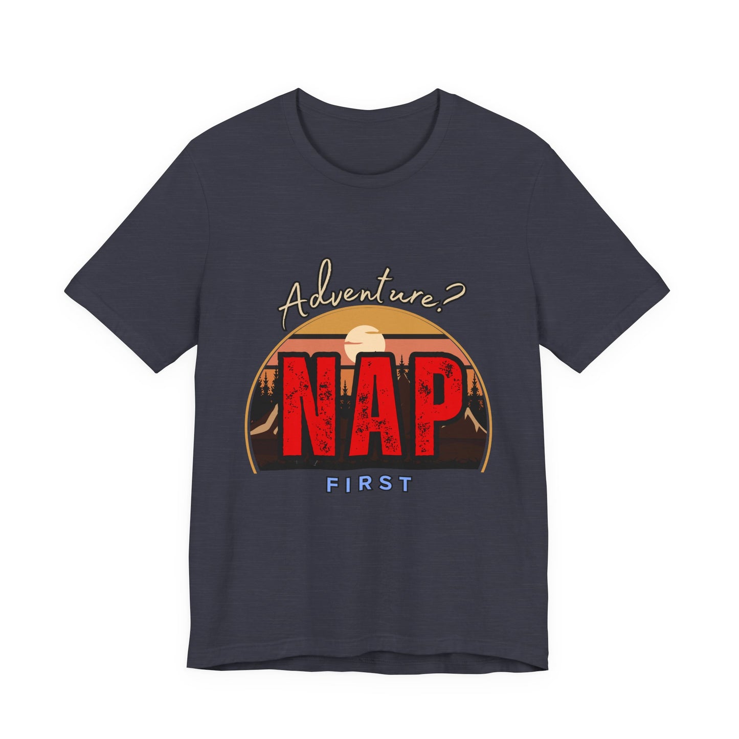 Adventure Nap Unisex Tee, Adventure Shirt, Nap First T-Shirt, Travel Tee, Gift for Nap Lovers, Casual Wear, Relaxation Tee