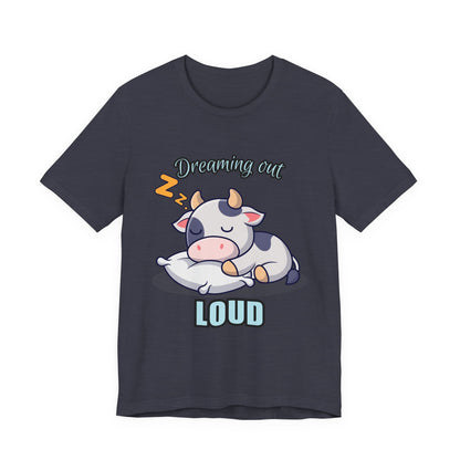 Dreaming Out Loud Cow Tee - Cute Animal Shirt, Graphic T-Shirt, Gift for Cow Lovers, Funny Sleep Shirt, Relaxing Apparel