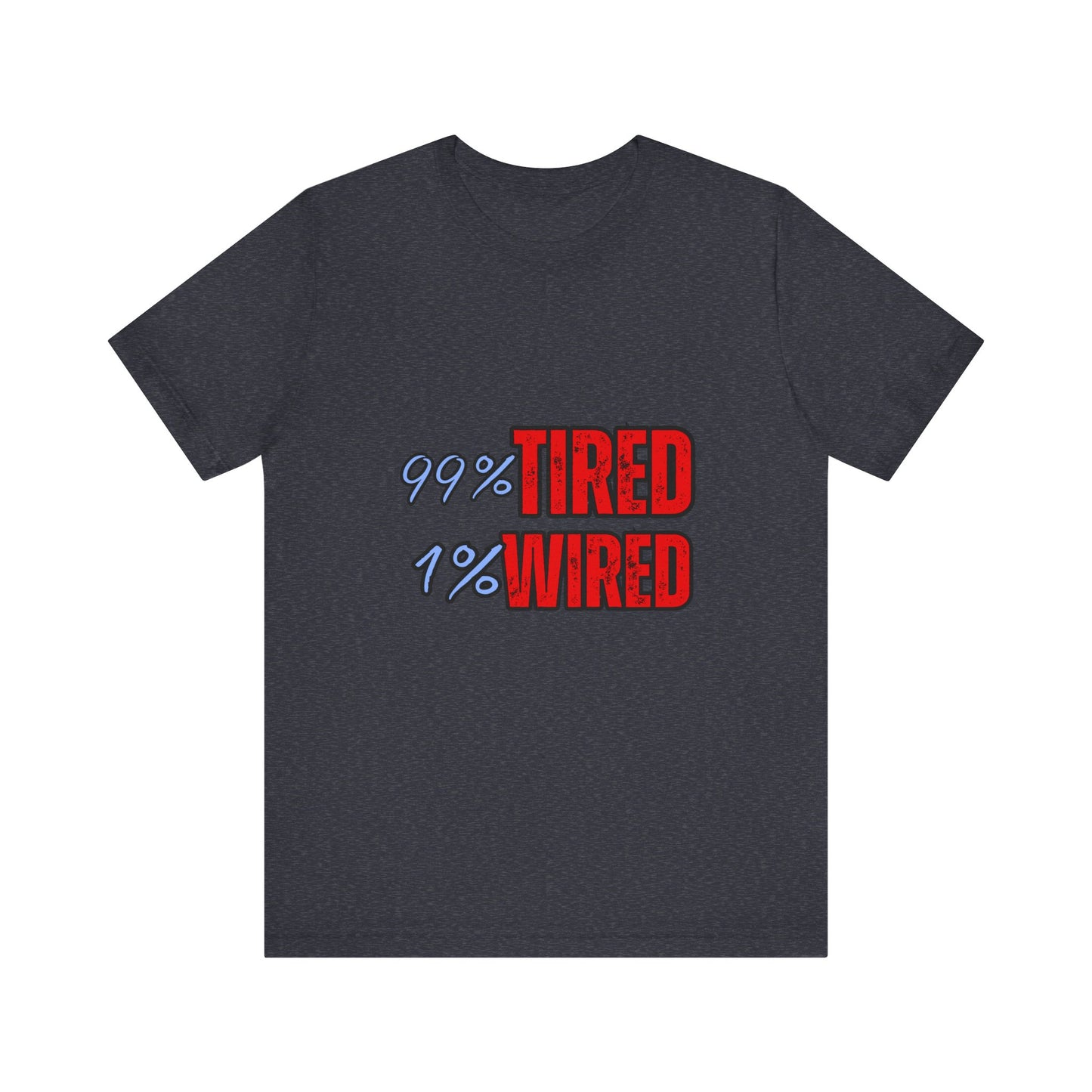 99% Tired 1% Wired Unisex Tee, Funny Comfortable Shirt for Busy Days, Perfect Gift for Coffee Lovers, Casual Wear, Trendy Graphic Tee