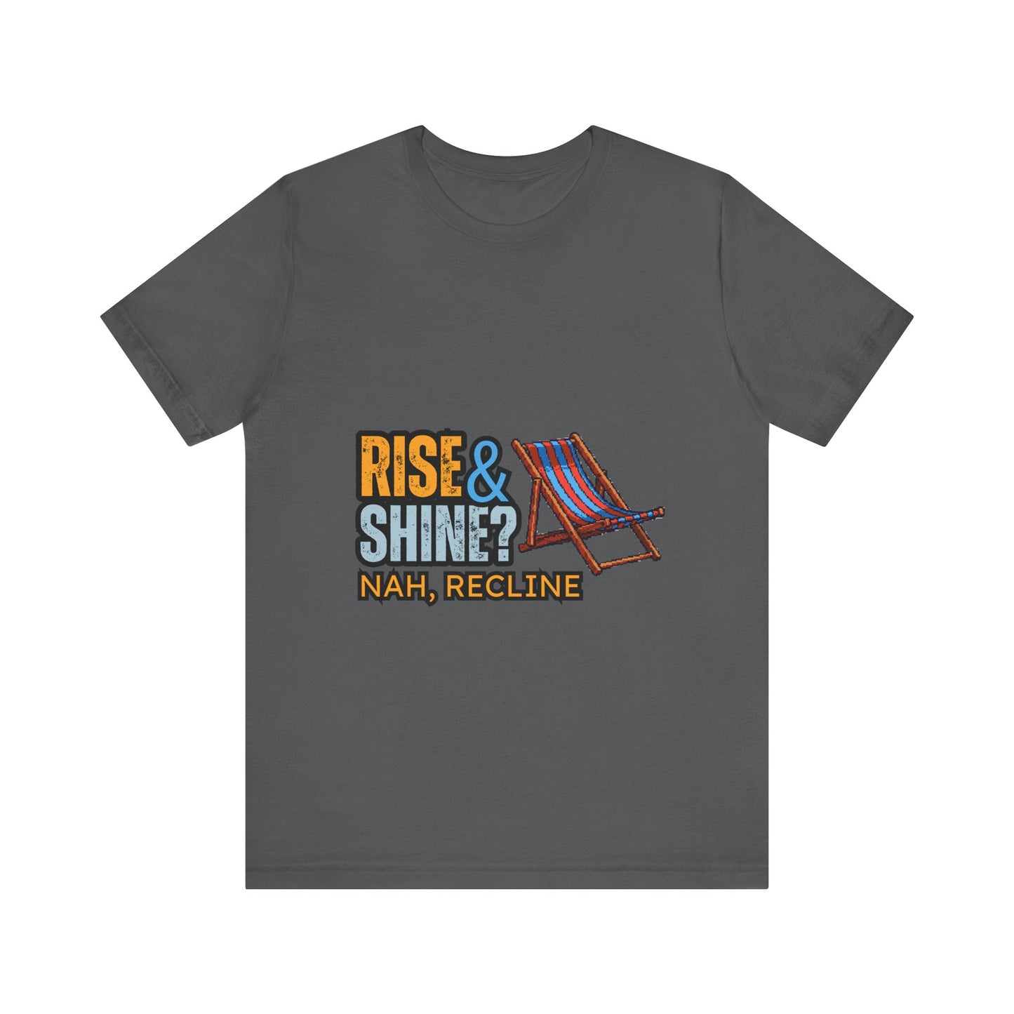Rise & Shine? Nah, Recline! Unisex Tee - Perfect for Relaxation Vibes, Casual Wear, Gifts, Beach Days, Outdoor Fun