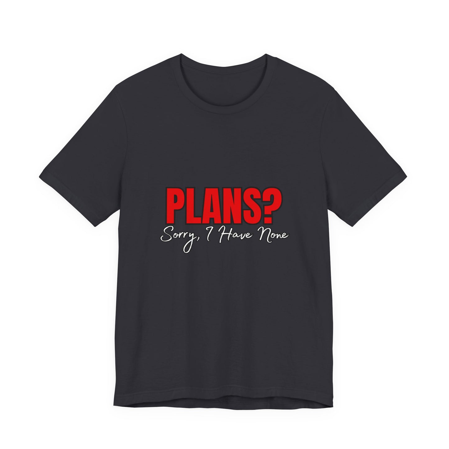 Funny Plans? Sorry I Have None Tee - Unisex Shirt for Casual Wear, Gifts, Birthdays, Humor Lovers, Relaxed Style