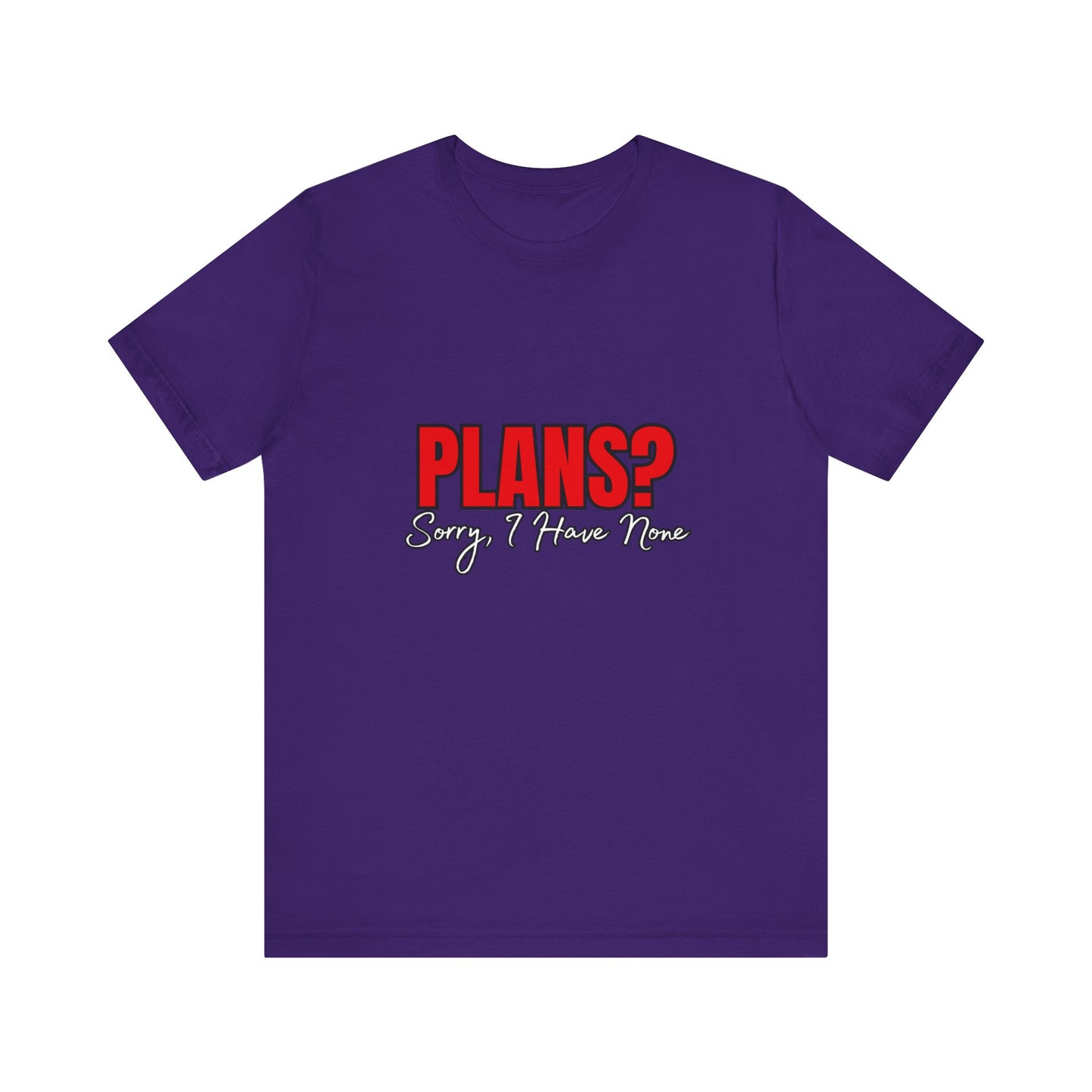Funny Plans? Sorry I Have None Tee - Unisex Shirt for Casual Wear, Gifts, Birthdays, Humor Lovers, Relaxed Style