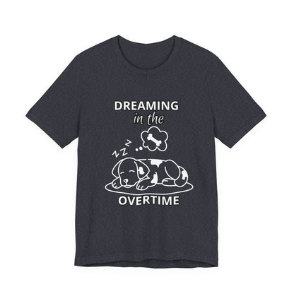 Dreaming in the Overtime Dog Tee, Funny Pet Lover Shirt, Cute Animal Graphic Tee, Gift for Dog Owners, Unisex Short Sleeve T-Shirt