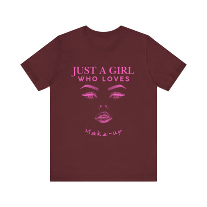 Just a Girl Who Loves Makeup T-shirt, Makeup Lover Shirt, Gift for Friends, Fashion Tee, Birthday Gift, Casual Wear
