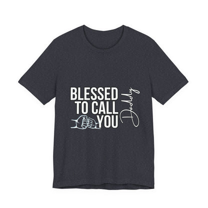 Blessed to Call You Daddy Tee, Father's Day Gift, Unisex T-Shirt, Dad Apparel, Gift for New Dads, Family Reunion Shirt