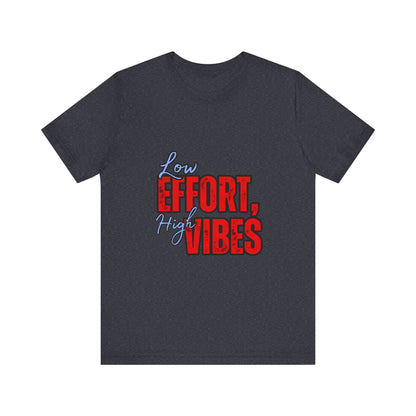 Low Effort High Vibes Tee, Casual Unisex T-Shirt, Summer Top, Gift for Friends, Motivational Apparel, Everyday Wear