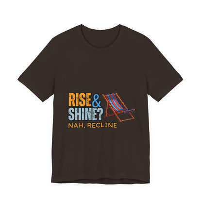 Rise & Shine? Nah, Recline! Unisex Tee - Perfect for Relaxation Vibes, Casual Wear, Gifts, Beach Days, Outdoor Fun