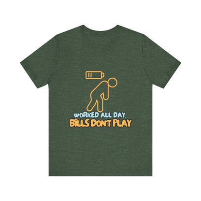 Funny Graphic Tee - "Worked All Day, Bills Don't Play" | Quirky Casual Wear, Gift for Him/Her, Everyday Humor Shirt