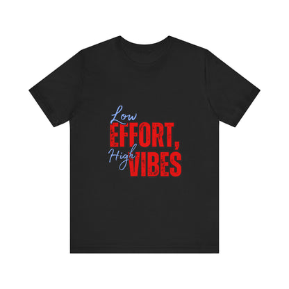 Low Effort High Vibes Tee, Casual Unisex T-Shirt, Summer Top, Gift for Friends, Motivational Apparel, Everyday Wear