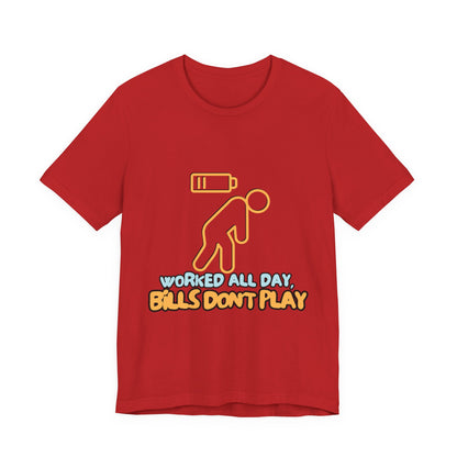 Funny Graphic Tee - "Worked All Day, Bills Don't Play" | Quirky Casual Wear, Gift for Him/Her, Everyday Humor Shirt