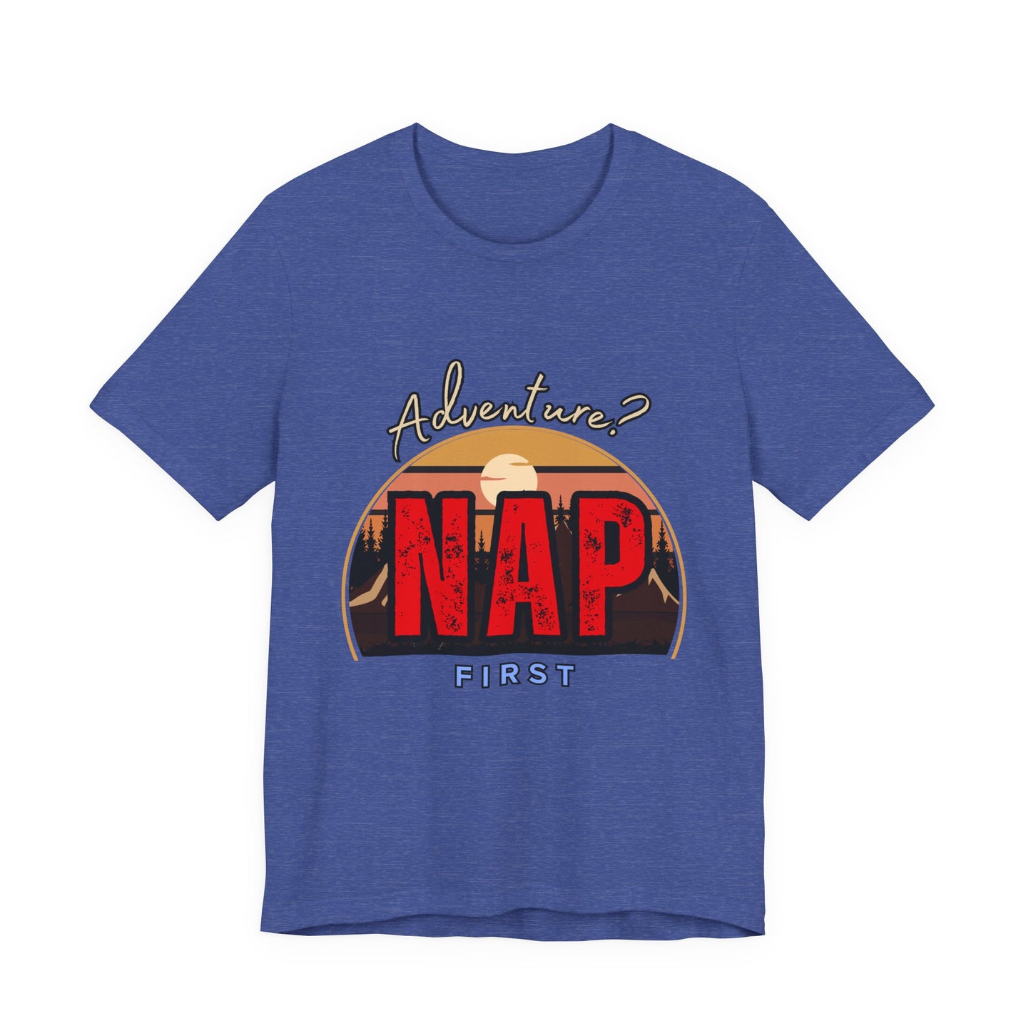 Adventure Nap Unisex Tee, Adventure Shirt, Nap First T-Shirt, Travel Tee, Gift for Nap Lovers, Casual Wear, Relaxation Tee