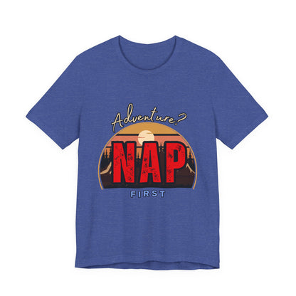 Adventure Nap Unisex Tee, Adventure Shirt, Nap First T-Shirt, Travel Tee, Gift for Nap Lovers, Casual Wear, Relaxation Tee