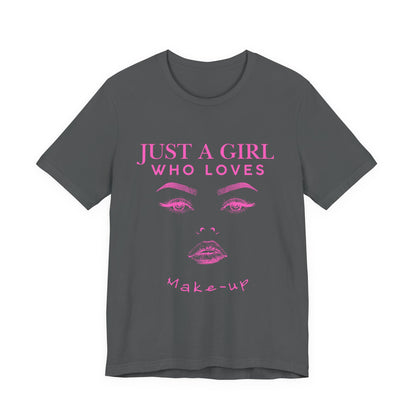 Just a Girl Who Loves Makeup T-shirt, Makeup Lover Shirt, Gift for Friends, Fashion Tee, Birthday Gift, Casual Wear