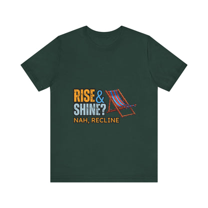 Rise & Shine? Nah, Recline! Unisex Tee - Perfect for Relaxation Vibes, Casual Wear, Gifts, Beach Days, Outdoor Fun
