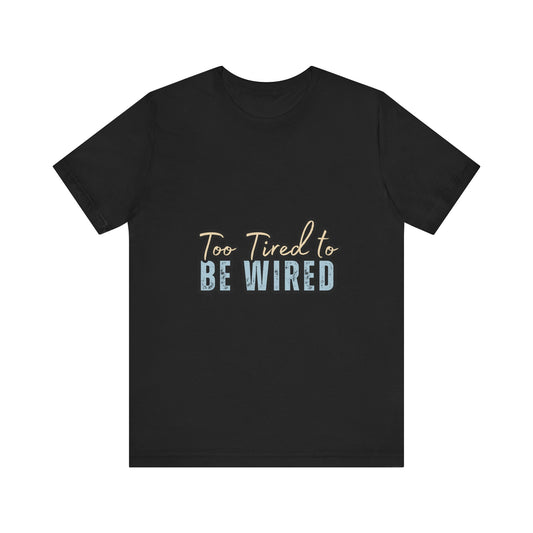 Too Tired to Be Wired Unisex Jersey Tee, Funny Shirt, Relaxed Casual Tee, Gift for Coffee Lovers, Humorous Quote T-Shirt