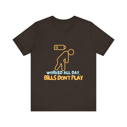 Funny Graphic Tee - "Worked All Day, Bills Don't Play" | Quirky Casual Wear, Gift for Him/Her, Everyday Humor Shirt