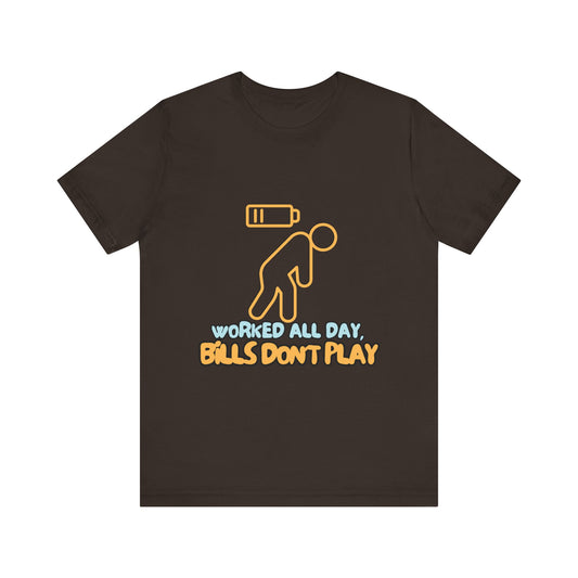 Funny Graphic Tee - "Worked All Day, Bills Don't Play" | Quirky Casual Wear, Gift for Him/Her, Everyday Humor Shirt