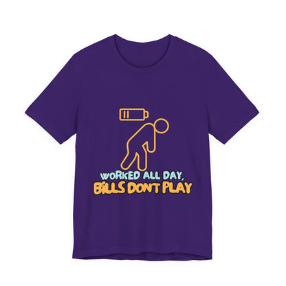 Funny Graphic Tee - "Worked All Day, Bills Don't Play" | Quirky Casual Wear, Gift for Him/Her, Everyday Humor Shirt