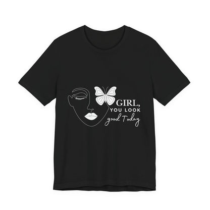 Girl You Look Good Today T-Shirt, Girls Empowerment Butterfly Tee, Inspirational Women’s Shirt, Cute Casual Top, Gift for Her, Motivational Apparel