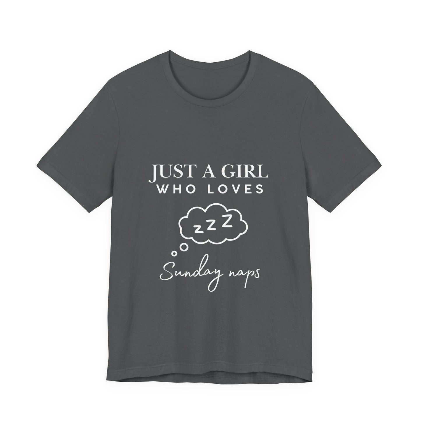 Just A Girl who loves Sunday Naps | Casual Comfort for Every Day, Graphic Tee, Summer Wear, Gift for Him or Her, Everyday Essentials, Casual Fashion