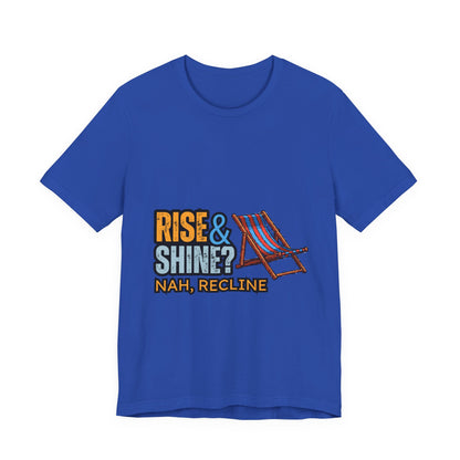 Rise & Shine? Nah, Recline! Unisex Tee - Perfect for Relaxation Vibes, Casual Wear, Gifts, Beach Days, Outdoor Fun