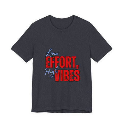Low Effort High Vibes Tee, Casual Unisex T-Shirt, Summer Top, Gift for Friends, Motivational Apparel, Everyday Wear