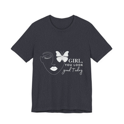 Girl You Look Good Today T-Shirt, Girls Empowerment Butterfly Tee, Inspirational Women’s Shirt, Cute Casual Top, Gift for Her, Motivational Apparel