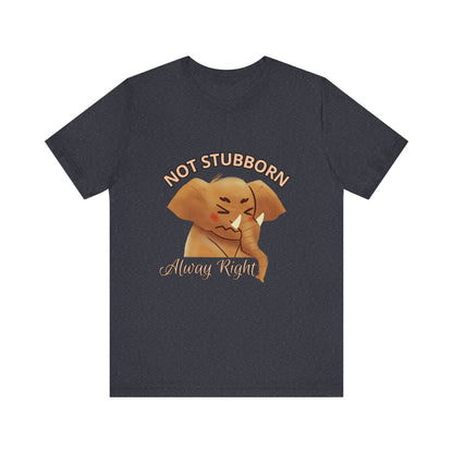 Unisex Elephant Graphic Tee - 'Not Stubborn, Always Right' T-Shirt for Animal Lovers, Funny Gift, Cute Humor Shirt, Casual Wear