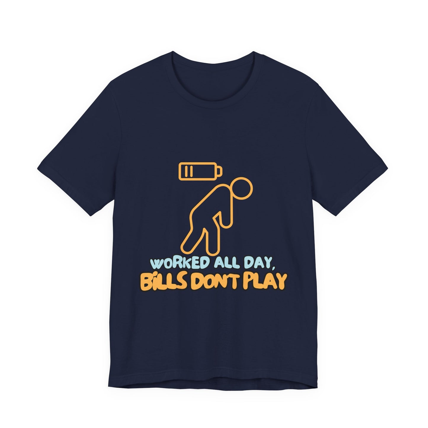 Funny Graphic Tee - "Worked All Day, Bills Don't Play" | Quirky Casual Wear, Gift for Him/Her, Everyday Humor Shirt