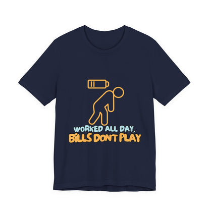 Funny Graphic Tee - "Worked All Day, Bills Don't Play" | Quirky Casual Wear, Gift for Him/Her, Everyday Humor Shirt