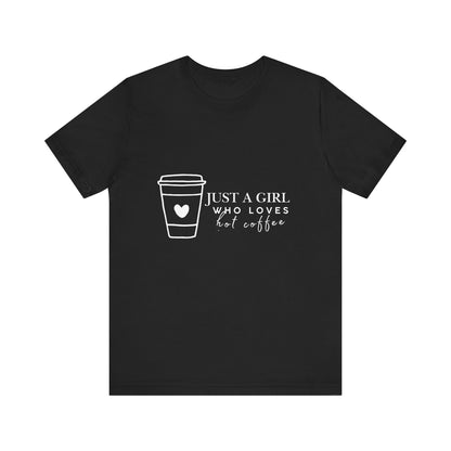 Just a Girl Who Loves Hot Coffee Tee, Unisex Coffee Lover T-Shirt, Cute Tee for Her, Gift for Coffee Enthusiasts, Inspirational Apparel