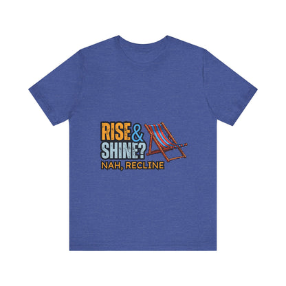 Rise & Shine? Nah, Recline! Unisex Tee - Perfect for Relaxation Vibes, Casual Wear, Gifts, Beach Days, Outdoor Fun