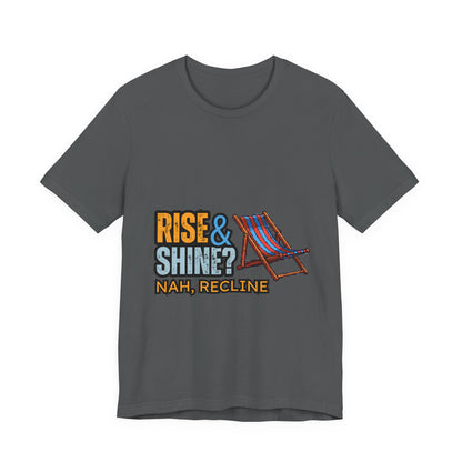Rise & Shine? Nah, Recline! Unisex Tee - Perfect for Relaxation Vibes, Casual Wear, Gifts, Beach Days, Outdoor Fun