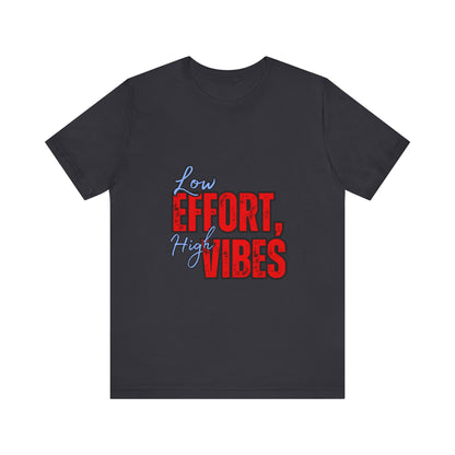 Low Effort High Vibes Tee, Casual Unisex T-Shirt, Summer Top, Gift for Friends, Motivational Apparel, Everyday Wear