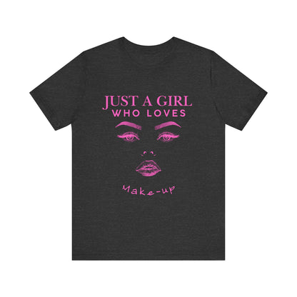 Just a Girl Who Loves Makeup T-shirt, Makeup Lover Shirt, Gift for Friends, Fashion Tee, Birthday Gift, Casual Wear