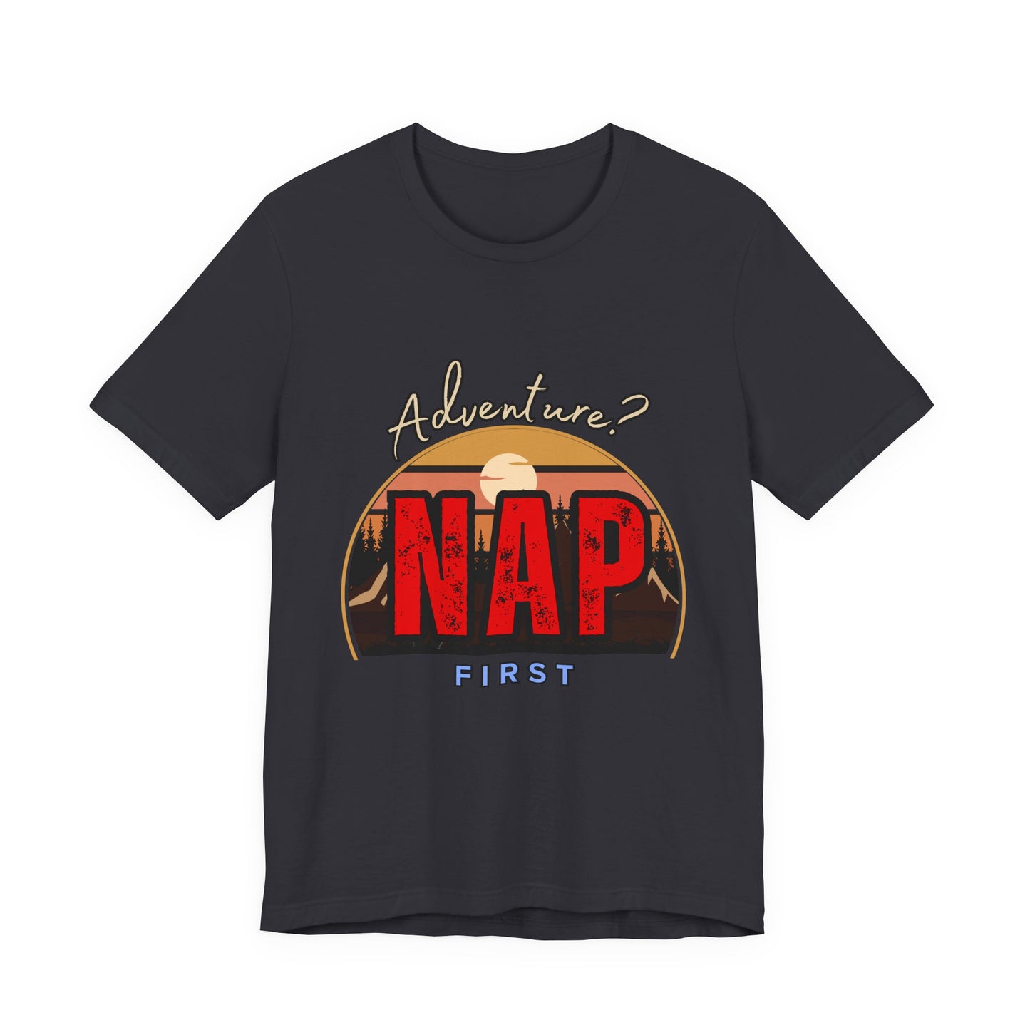 Adventure Nap Unisex Tee, Adventure Shirt, Nap First T-Shirt, Travel Tee, Gift for Nap Lovers, Casual Wear, Relaxation Tee