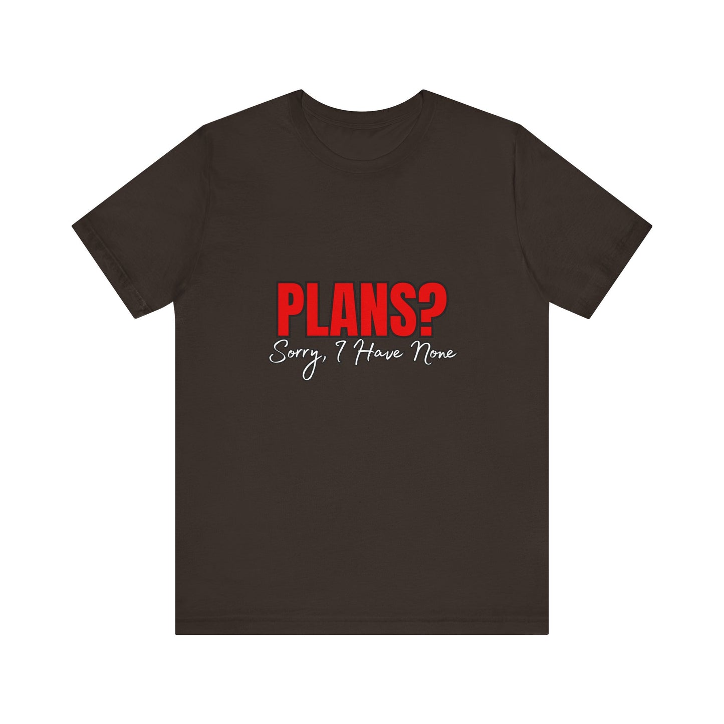 Funny Plans? Sorry I Have None Tee - Unisex Shirt for Casual Wear, Gifts, Birthdays, Humor Lovers, Relaxed Style