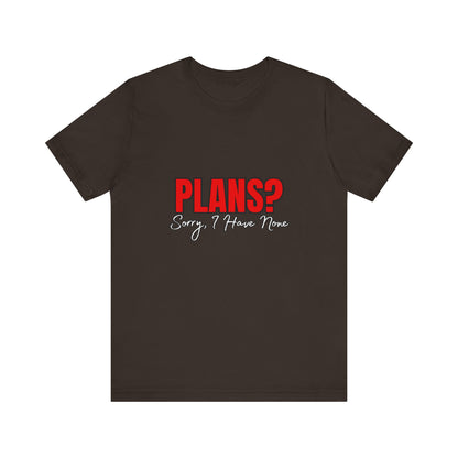 Funny Plans? Sorry I Have None Tee - Unisex Shirt for Casual Wear, Gifts, Birthdays, Humor Lovers, Relaxed Style