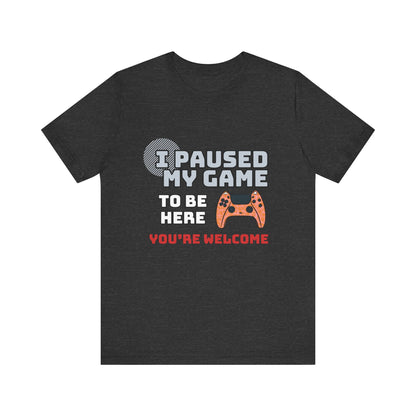 Gamer Tee, I Paused My Game Shirt, Unisex Video Game T-Shirt, Funny Gamer Gift, Casual Video Game Tee