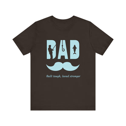 Dad Fishing Tee - Built Tough, Loved Stronger | Father's Day Gift, Unisex Short Sleeve T-Shirt, Casual Wear, Fishing Lover Gift, Dad Shirt