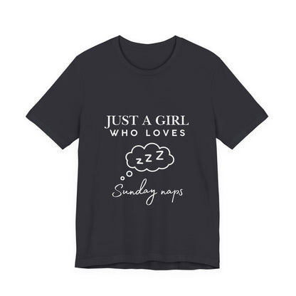 Just A Girl who loves Sunday Naps | Casual Comfort for Every Day, Graphic Tee, Summer Wear, Gift for Him or Her, Everyday Essentials, Casual Fashion