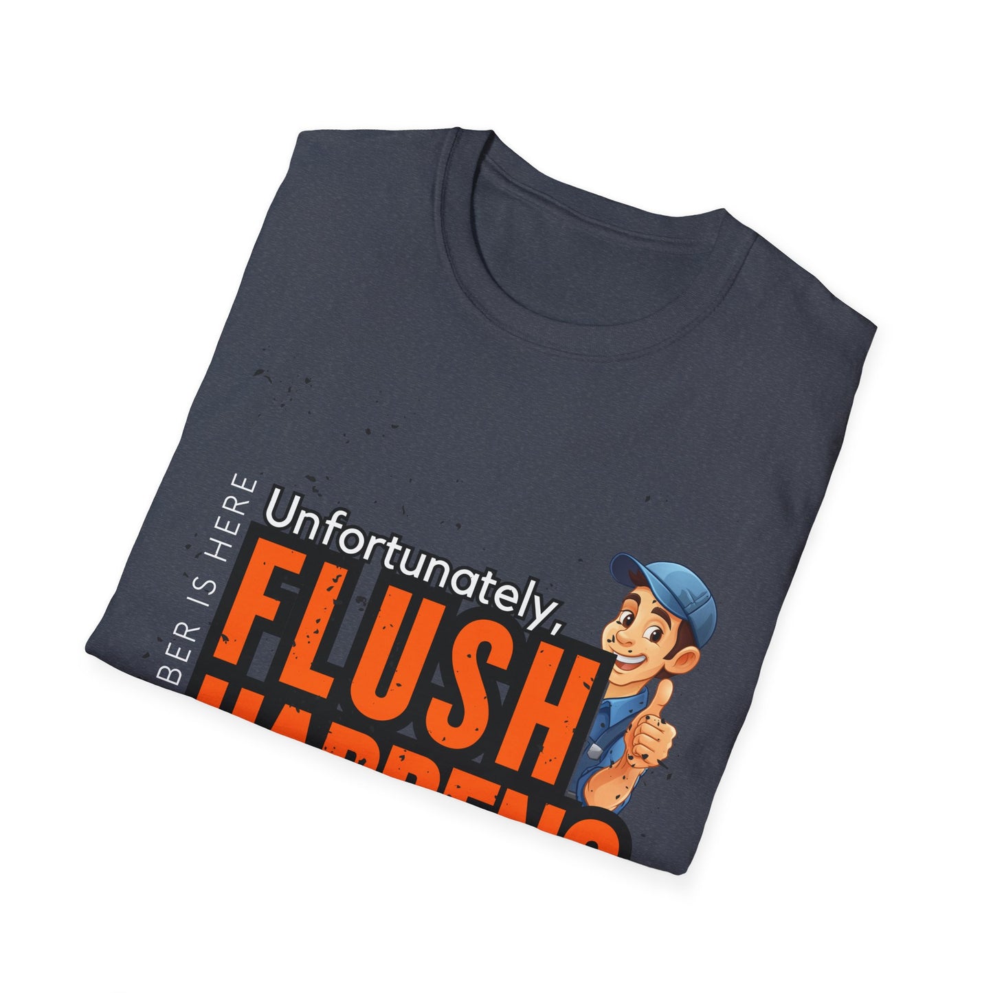 Funny Plumber Talk Unisex Softstyle T-Shirt - Flush Happens, Humor Tee, Gift for Plumbers, Bathroom Laughs, Quirky Apparel