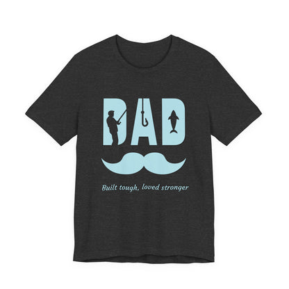Dad Fishing Tee - Built Tough, Loved Stronger | Father's Day Gift, Unisex Short Sleeve T-Shirt, Casual Wear, Fishing Lover Gift, Dad Shirt