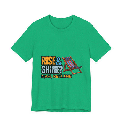 Rise & Shine? Nah, Recline! Unisex Tee - Perfect for Relaxation Vibes, Casual Wear, Gifts, Beach Days, Outdoor Fun